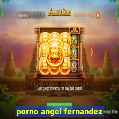 porno angel fernandez